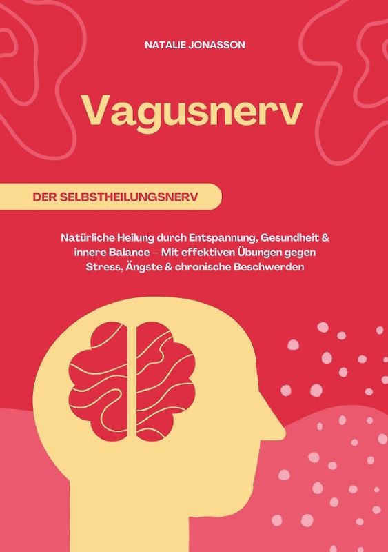 Vagusnerv der Selbstheilungsnerv: Natürliche Heilung durch Entspannung, Gesundheit und innere Balance – Mit effektiven Übungen gegen Stress, Ängste und chronische Beschwerden
