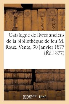 Catalogue de Livres Anciens, Bien Conditionnés de la Bibliothèque de Feu M. Roux