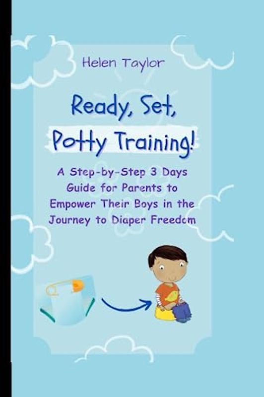 Ready, Set, Potty Training!: A Comprehensive 3 Days Guide for Parents to Empower Their Boys in the Journey to Diaper Freedom