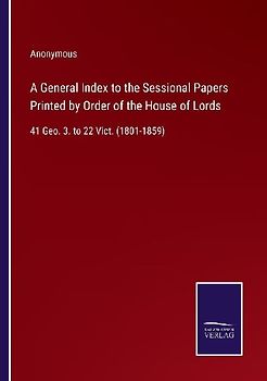 A General Index to the Sessional Papers Printed by Order of the House of Lords