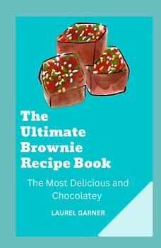 THE ULTIMATE BROWNIE RECIPE BOOK: THE MOST DELICIOUS AND CHOCOLATEY