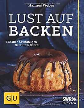 Lust auf Backen. Mit allen Grundteigen Schritt für Schritt