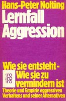 Lernfall Aggression.. Wie sie entsteht - Wie sie zu vermindern ist. Theorie und Empirie aggressiven Verhaltens und seiner Alternativen.