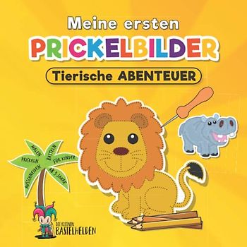 Meine ersten Prickelbilder ab 3 Jahre - tierische Abenteuer: Malen, Prickeln, Ausschneiden und Basteln - das Malbuch ab 3 und Bastelbuch ab 3 Jahre