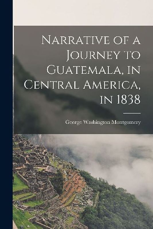 Narrative of a Journey to Guatemala, in Central America, in 1838