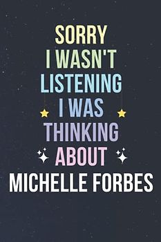 Sorry I Wasn't Listening I Was Thinking About Michelle Forbes: Blank Lined Notebook/ Journal/ Diary/ Notepad/ Composition Book gift for Michelle Forbes fans - 6x9 inches - 110pages