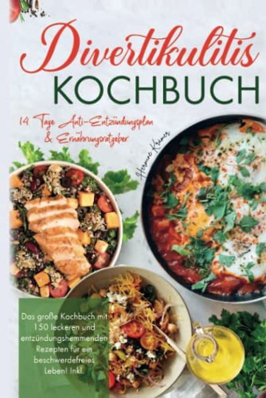 Divertikulitis Kochbuch: Das große Kochbuch mit 150 leckeren & entzündungshemmenden Rezepten für ein beschwerdefreies Leben! Inkl. 14 Tage Anti- Entzündungsplan & Ratgeber. 2. Auflage