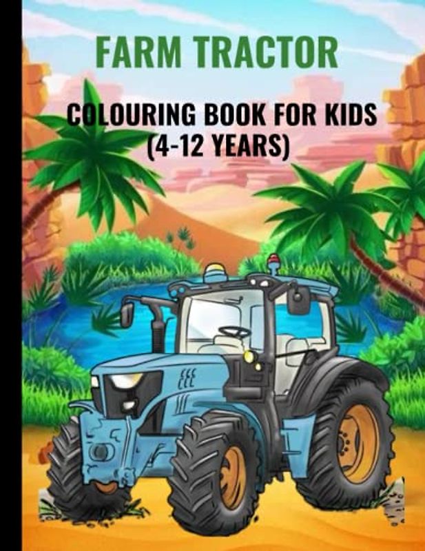 FARM TRACTOR COLOURING BOOK FOR KIDS(4-12YEARS): A 8.5x11"INCHES BOOK WITH TRACTORS ILLUSTRATIONS...EACH PAGE HAS A BLACK BACK TO PREVENT BLEED ... TO COLOUR...LARGE PRINT, GIFTS TO KIDS