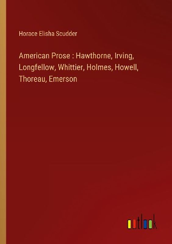 American Prose : Hawthorne, Irving, Longfellow, Whittier, Holmes, Howell, Thoreau, Emerson