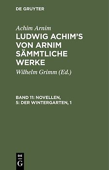Achim Arnim: Ludwig Achim's von Arnim sämmtliche Werke / Novellen, 5: Der Wintergarten, 1