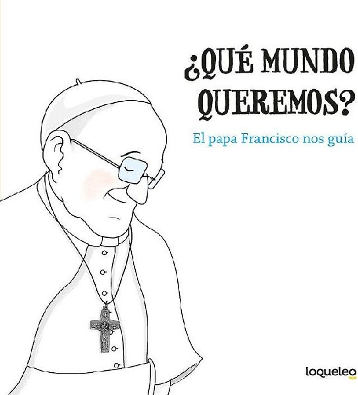 ¿Qué mundo queremos? : el papa Francisco nos guía