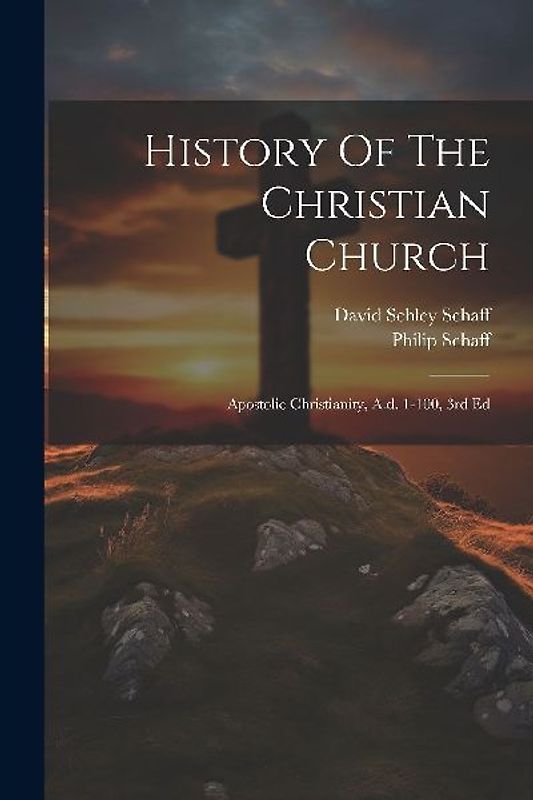 History Of The Christian Church: Apostolic Christianity, A.d. 1-100, 3rd Ed