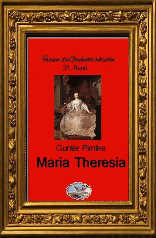 Frauen, die Geschichte schrieben / Maria Theresia