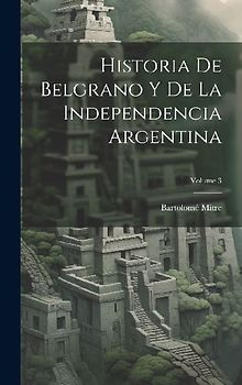 Historia De Belgrano Y De La Independencia Argentina; Volume 3