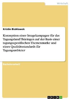 Konzeption einer Imagekampagne für das Tagungsland Thüringen auf der Basis einer tagungsspezifischen Themenmarke und eines Qualitätsstandards für Tagungsanbieter