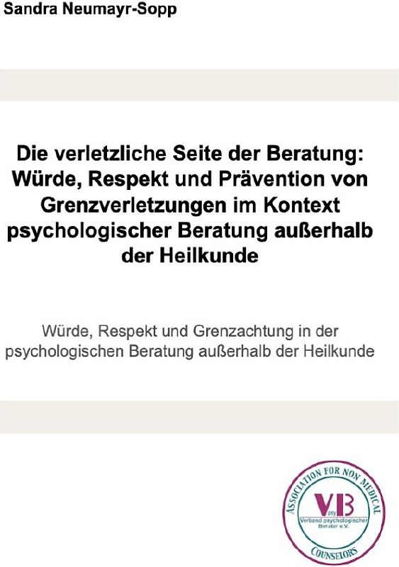 Beratungswissen: Psychologie außerhalb der Heilkunde / Die verletzliche Seite der Beratung: Würde, Respekt und Prävention von Grenzverletzungen im Kontext psychologischer Beratung außerhalb der Heilkunde