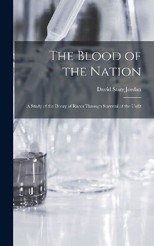 The Blood of the Nation: A Study of the Decay of Races Through Survival of the Unfit