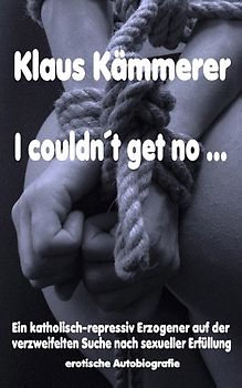 I couldn't get no. Ein katholisch-repressiv Erzogener auf der verzweifelten Suche nach sexueller Erfüllung