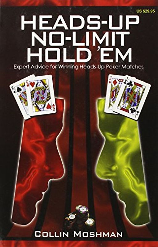 Heads-Up No-Limit Hold 'em: Expert Advice for Winning Heads-Up Poker Matches - Collin Moshman