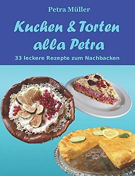 Kuchen & Torten alla Petra: 33 leckere Rezepte zum Nachbacken (Petras Kochbücher, Band 4)