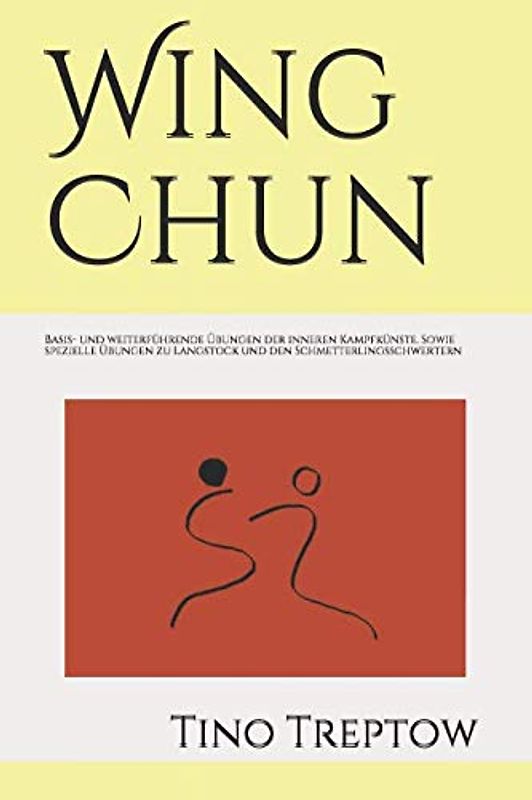 Wing Chun: Basis- und weiterführende Übungen der inneren Kampfkünste, sowie spezielle Übungen zu Langstock und den Schmetterlingsschwertern