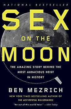 Sex on the Moon: The Amazing Story Behind the Most Audacious Heist in History - Mezrich, Ben
