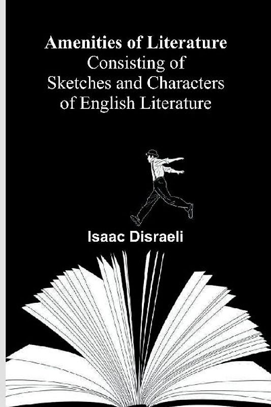 Amenities of Literature; Consisting of Sketches and Characters of English Literature