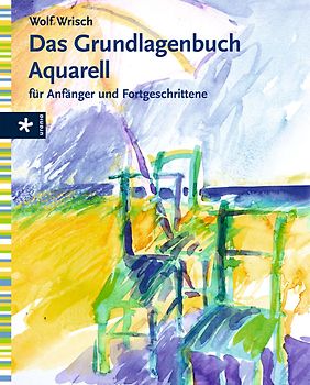 Das Grundlagenbuch Aquarell für Anfänger und Fortgeschrittene