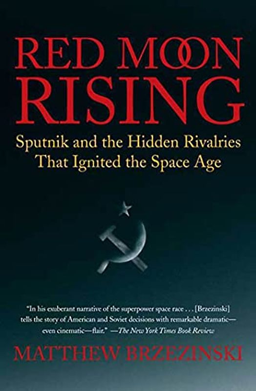 Red Moon Rising: Sputnik and the Hidden Rivalries that Ignited the Space Age