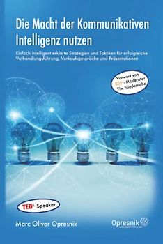 Die Macht der Kommunikativen Intelligenz nutzen: Einfach intelligent erklärte Strategien und Taktiken für erfolgreiche Verhandlungsführung, ... (Opresnik Management Guides, Band 20)