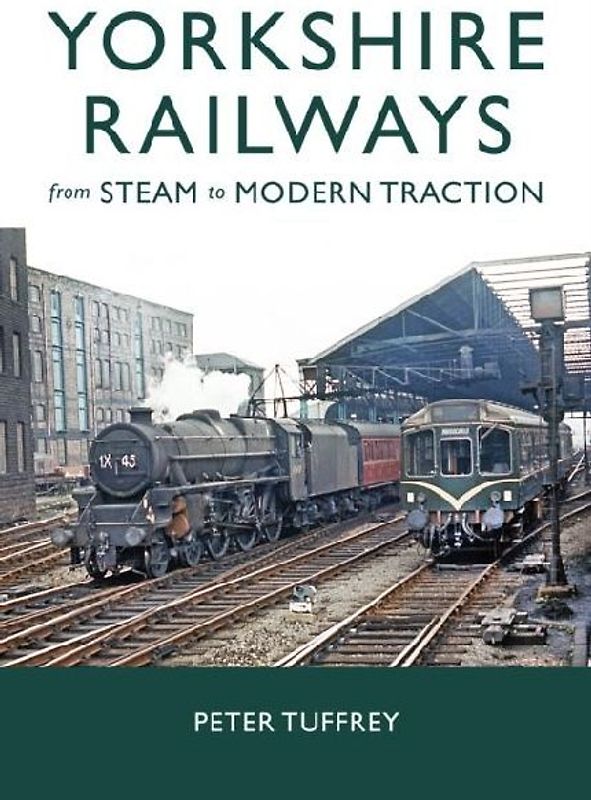 Yorkshire Railways from Steam to Modern Traction