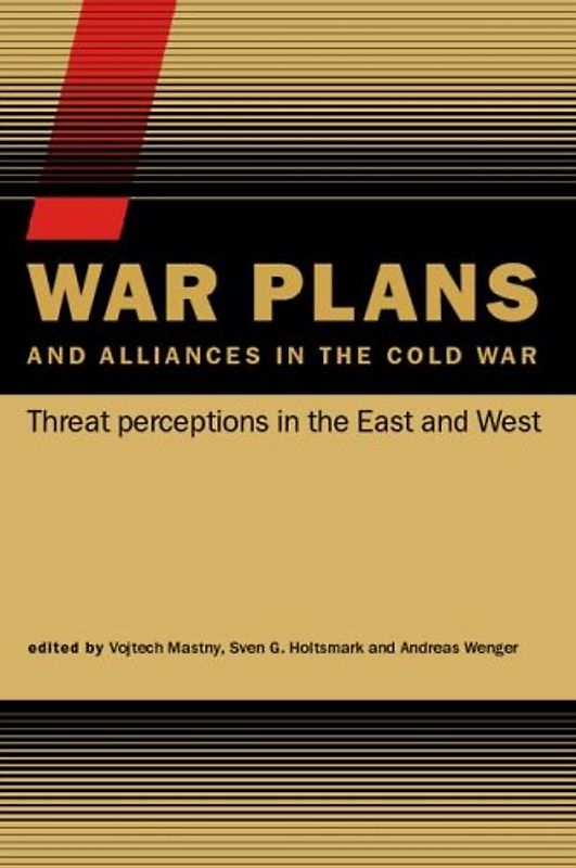 War Plans and Alliances in the Cold War: Threat Perceptions in the East and West (CSS Studies in Security and International Relations) - Vojtech Mastny