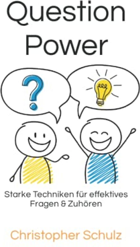 Question Power: Starke Techniken für effektives Fragen & Zuhören