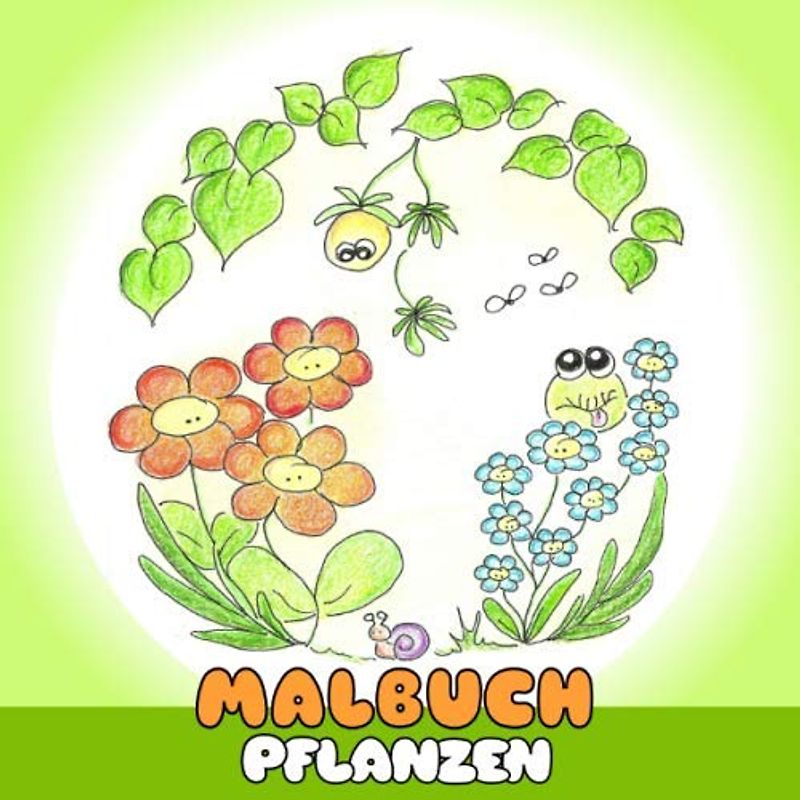 Malbuch Pflanzen: Lustiges Malbuch für Kinder. Mädchen und Jungen faszinieren die Blumen auf der Wiese in der Natur und Umwelt. Kinder-Malbuch zum Malen, Kritzeln und Sammeln.