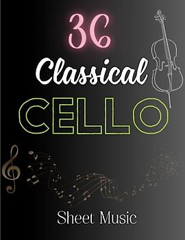 36 Classical Cello Sheet Music: 36 Songs By Chopin, Tchaikovsky, Bach, Grieg, Beethoven, Brahms, Vivaldi, Debussy, Elgar ( Cello Solo)