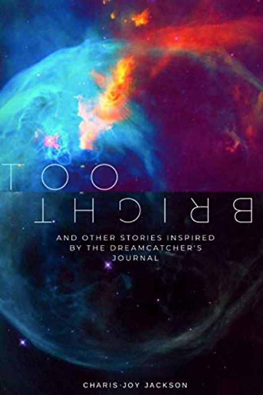 Too Bright: And other stories inspired by The Dreamcatcher's Journal