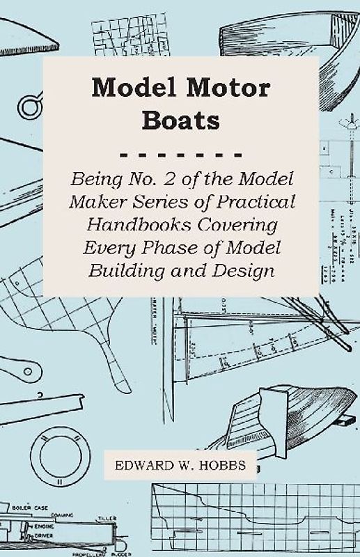 Model Motor Boats - Being No. 2 of the Model Maker Series of Practical Handbooks Covering Every Phase of Model Building and Design