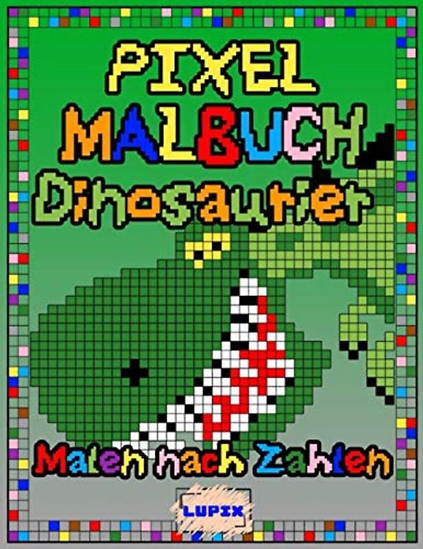 Pixel Malbuch : Dinosaurier - Malen nach Zahlen: Malbuch für Kinder und Erwachsene, A4