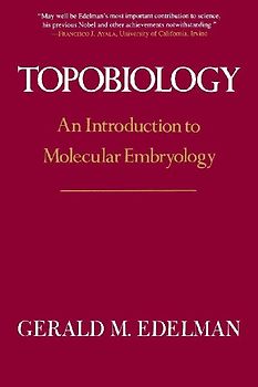 Topobiology: An Introduction To Molecular Embryology - Edelman, Gerald