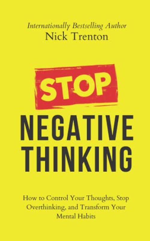 Stop Negative Thinking: How to Control Your Thoughts, Stop Overthinking, and Transform Your Mental Habits (The Path to Calm, Band 9)