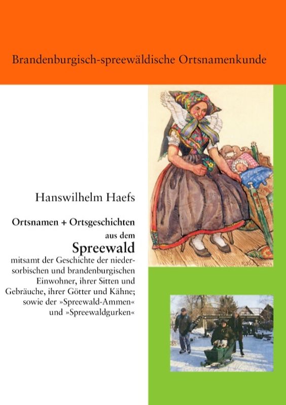 Ortsnamen und Ortsgeschichten aus dem Spreewald. mitsamt der Geschichte der niedersorbischen und brandenburgischen Einwohner, ihrer Sitten und Gebräuche, ihrer Götter und Kähne; sowie der 'Spreewald-Ammen' und 'Spreewaldgurken'