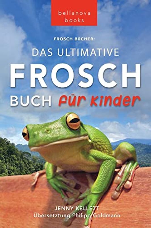Frosch Bücher Das Ultimative Frosch-Buch für Kinder: 100+ erstaunliche Fakten über Frösche, Fotos, Quiz und BONUS Wortsuche Puzzle (Tierbücher Für Kinder, Band 16)