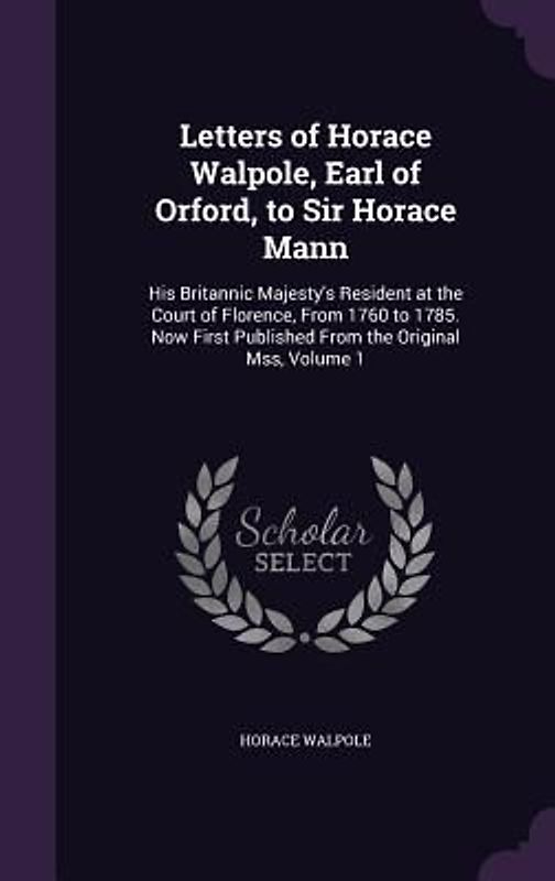Letters of Horace Walpole, Earl of Orford, to Sir Horace Mann