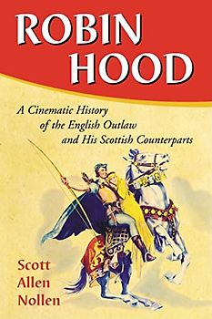 Robin Hood: A Cinematic History of the English Outlaw and His Scottish Counterparts