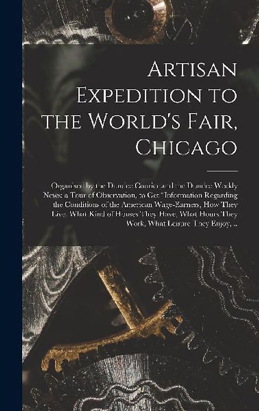 Artisan Expedition to the World's Fair, Chicago [microform]