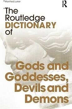 The Routledge Dictionary of Gods and Goddesses, Devils and Demons (Routledge Dictionaries)