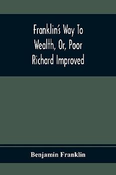 Franklin'S Way To Wealth, Or, Poor Richard Improved