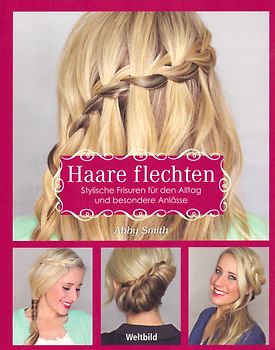 Haare flechten: 60 stylische Frisuren für den Alltag und besondere Anlässe - Abby Smith [Weltbild, Broschiert]