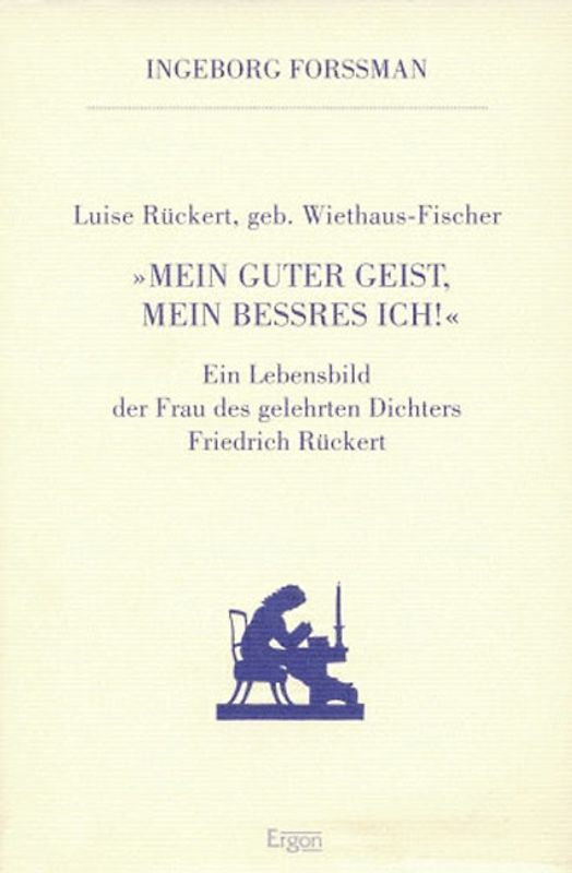 Luise Rückert, geborene Wiethaus-Fischer. "Mein guter Geist, mein bessres Ich!"