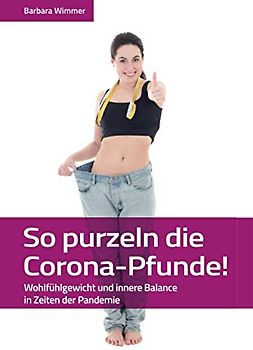 So purzeln die Corona-Pfunde!: Wohlfühlgewicht und innere Balance in Zeiten der Pandemie